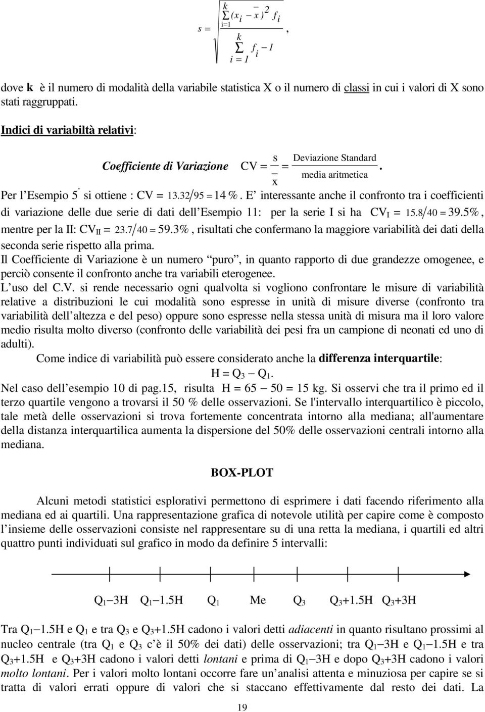 E teressate ache l cofroto tra coeffcet d varazoe delle due sere d dat dell Esempo 11: per la sere I s ha CV I = 15.8 40 = 39.5%, metre per la II: CV II = 3.7 40 = 59.