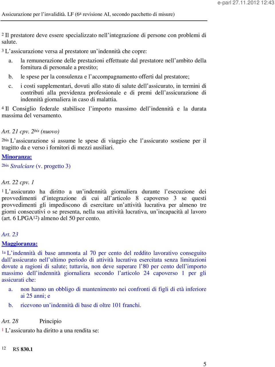 i costi supplementari, dovuti allo stato di salute dell assicurato, in termini di contributi alla previdenza professionale e di premi dell assicurazione di indennità giornaliera in caso di malattia.