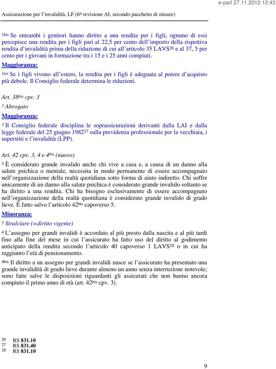 1ter Se i figli vivono all estero, la rendita per i figli è adeguata al potere d acquisto più debole. Il Consiglio federale determina le riduzioni. Art. 38 bis cpv.