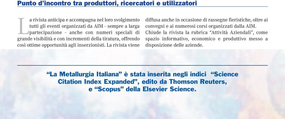 La rivista viene diffusa anche in occasione di rassegne fieristiche, oltre ai convegni e ai numerosi corsi organizzati dalla AIM.