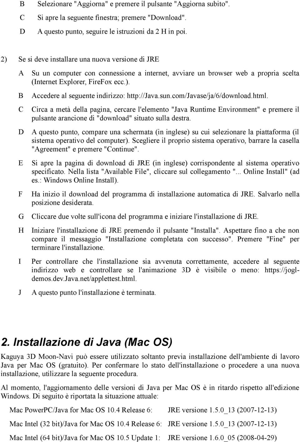 sun.com/javase/ja/6/download.html. Circa a metà della pagina, cercare l'elemento "Java Runtime Environment" e premere il pulsante arancione di "download" situato sulla destra.