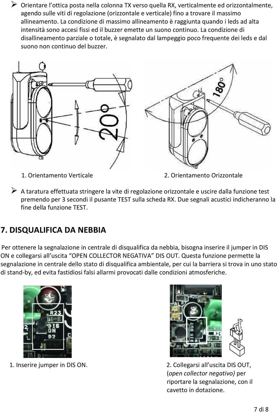 La condizione di disallineamento parziale o totale, è segnalato dal lampeggio poco frequente dei leds e dal suono non continuo del buzzer. 1. Orientamento Verticale 2.