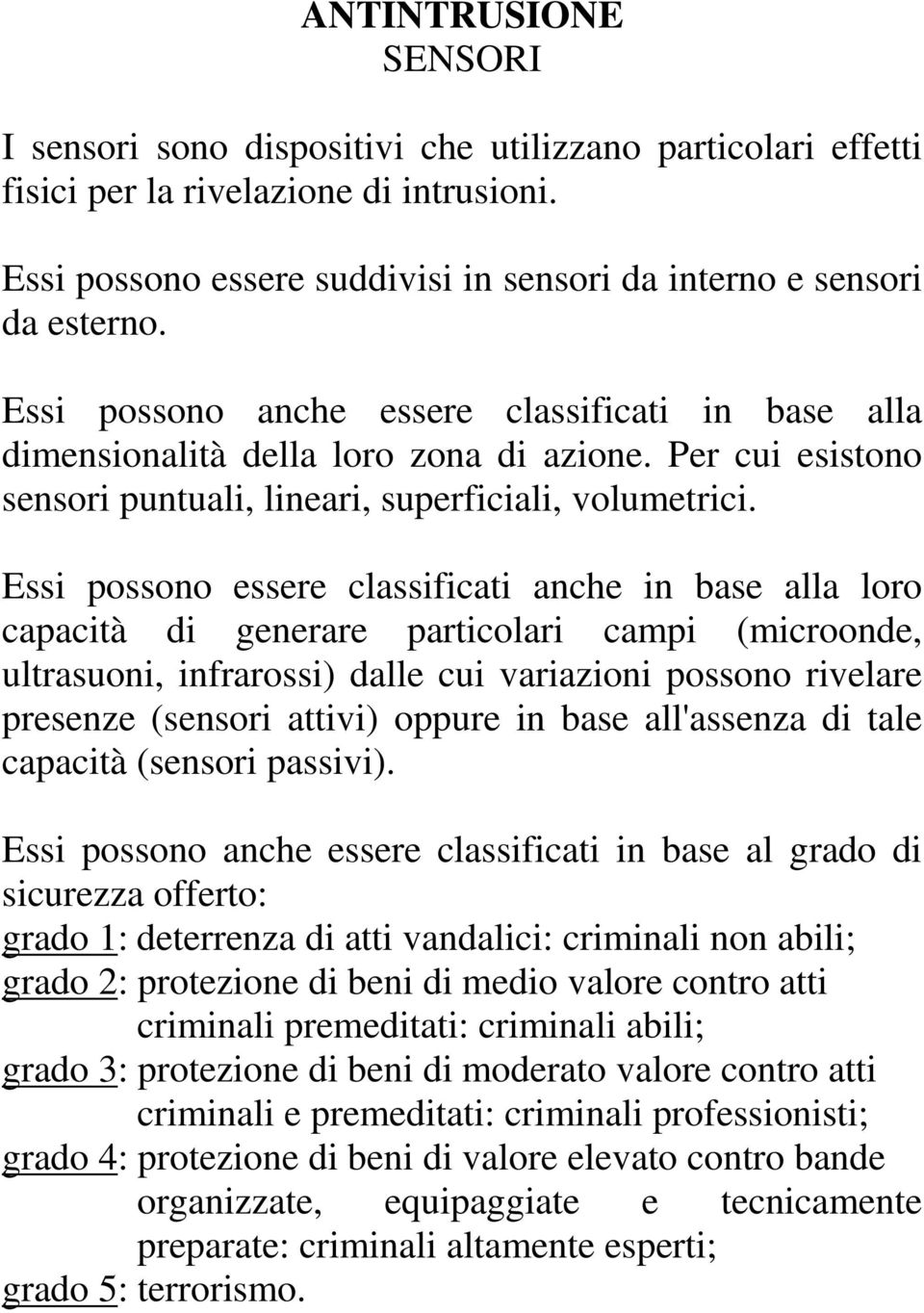 Essi possono essere classificati anche in base alla loro capacità di generare particolari campi (microonde, ultrasuoni, infrarossi) dalle cui variazioni possono rivelare presenze (sensori attivi)