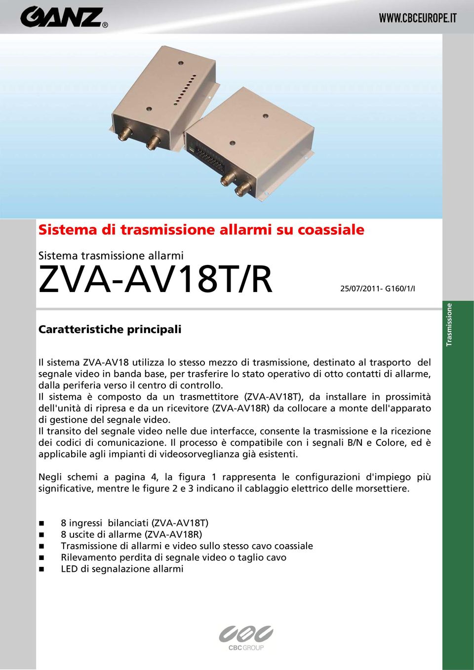 Il sistema è composto da un trasmettitore (ZVA-AV18T), da installare in prossimità dell'unità di ripresa e da un ricevitore (ZVA-AV18R) da collocare a monte dell'apparato di gestione del segnale