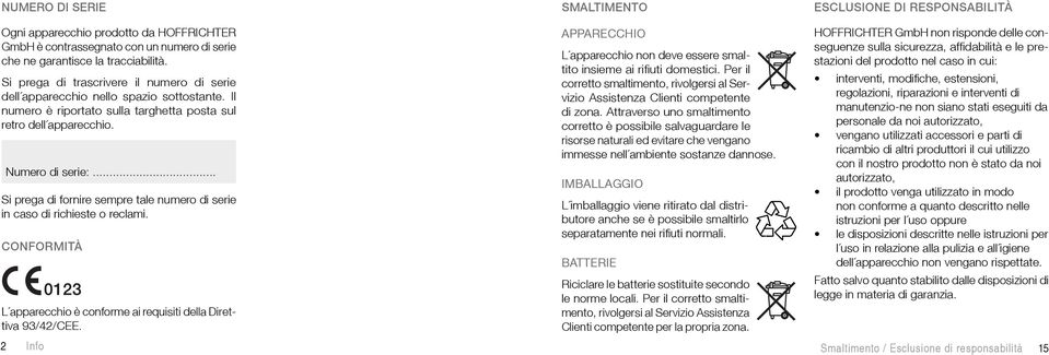 .. Si prega di fornire sempre tale numero di serie in caso di richieste o reclami. CONFORMITÀ L apparecchio è conforme ai requisiti della Direttiva 93/42/CEE.