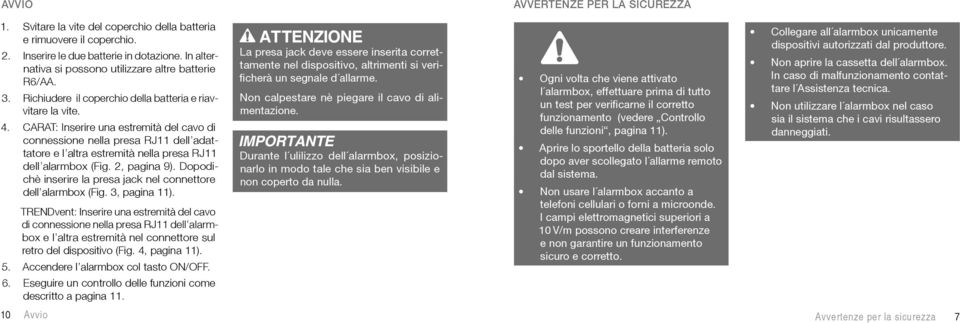 CARAT: Inserire una estremità del cavo di connessione nella presa RJ11 dell adattatore e l altra estremità nella presa RJ11 dell alarmbox (Fig. 2, pagina 9).