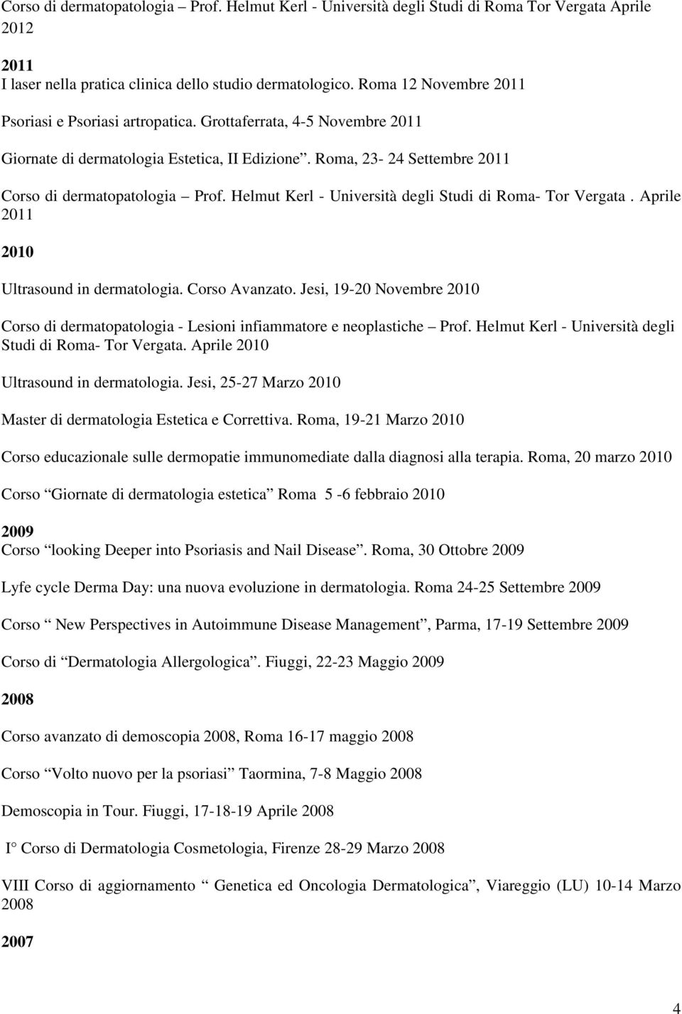 Helmut Kerl - Università degli Studi di Roma- Tor Vergata. Aprile 2011 2010 Ultrasound in dermatologia. Corso Avanzato.