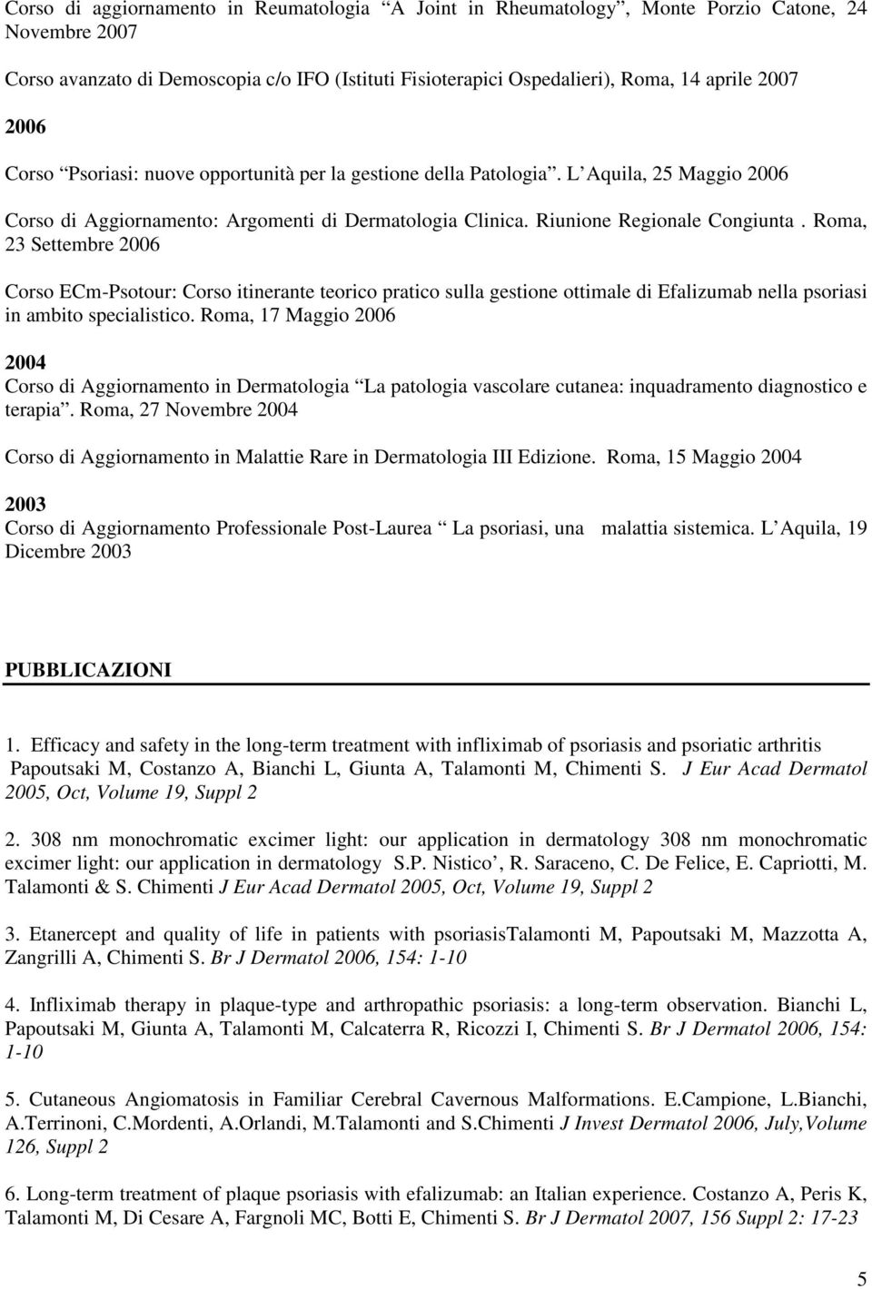 Roma, 23 Settembre 2006 Corso ECm-Psotour: Corso itinerante teorico pratico sulla gestione ottimale di Efalizumab nella psoriasi in ambito specialistico.