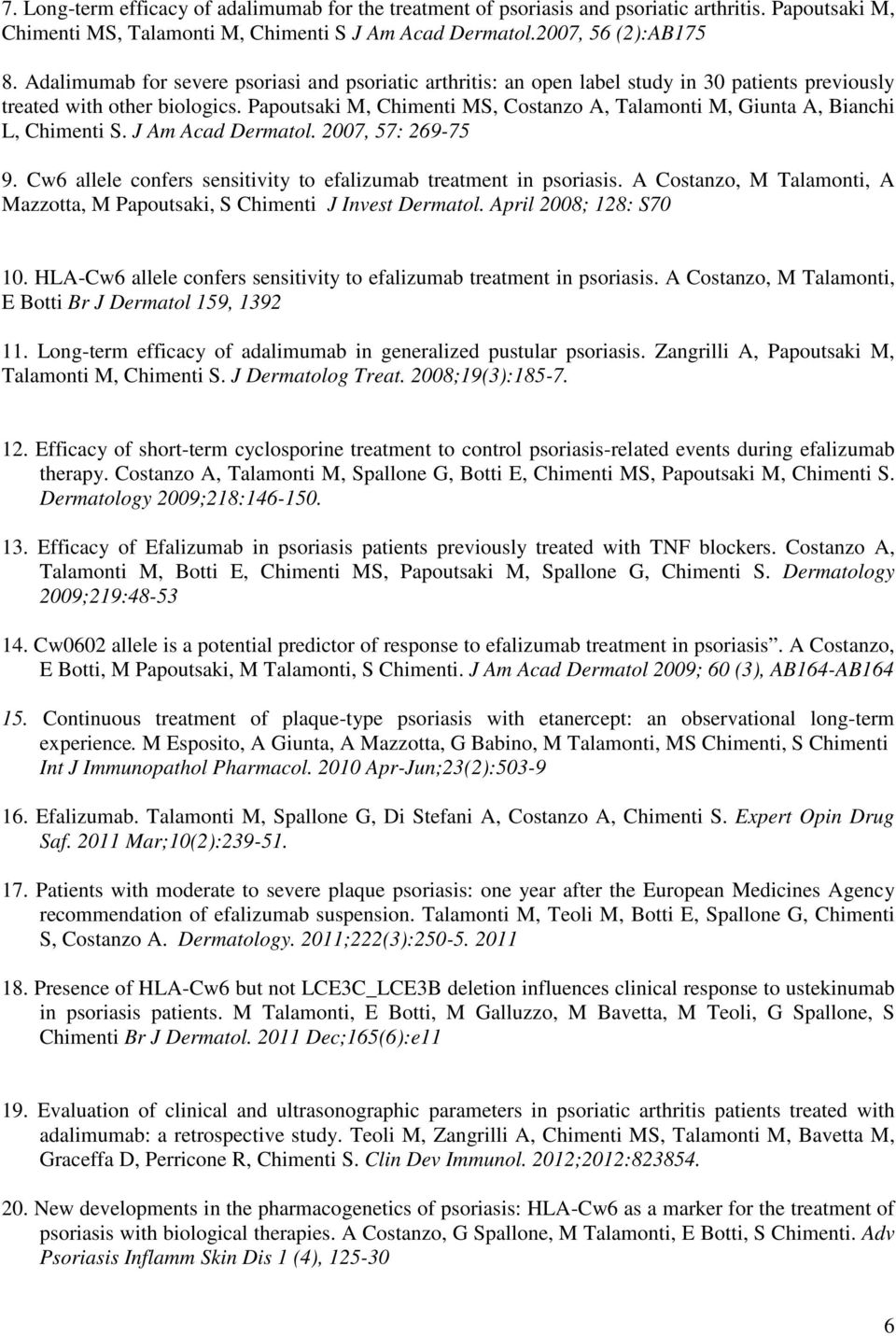 Papoutsaki M, Chimenti MS, Costanzo A, Talamonti M, Giunta A, Bianchi L, Chimenti S. J Am Acad Dermatol. 2007, 57: 269-75 9. Cw6 allele confers sensitivity to efalizumab treatment in psoriasis.