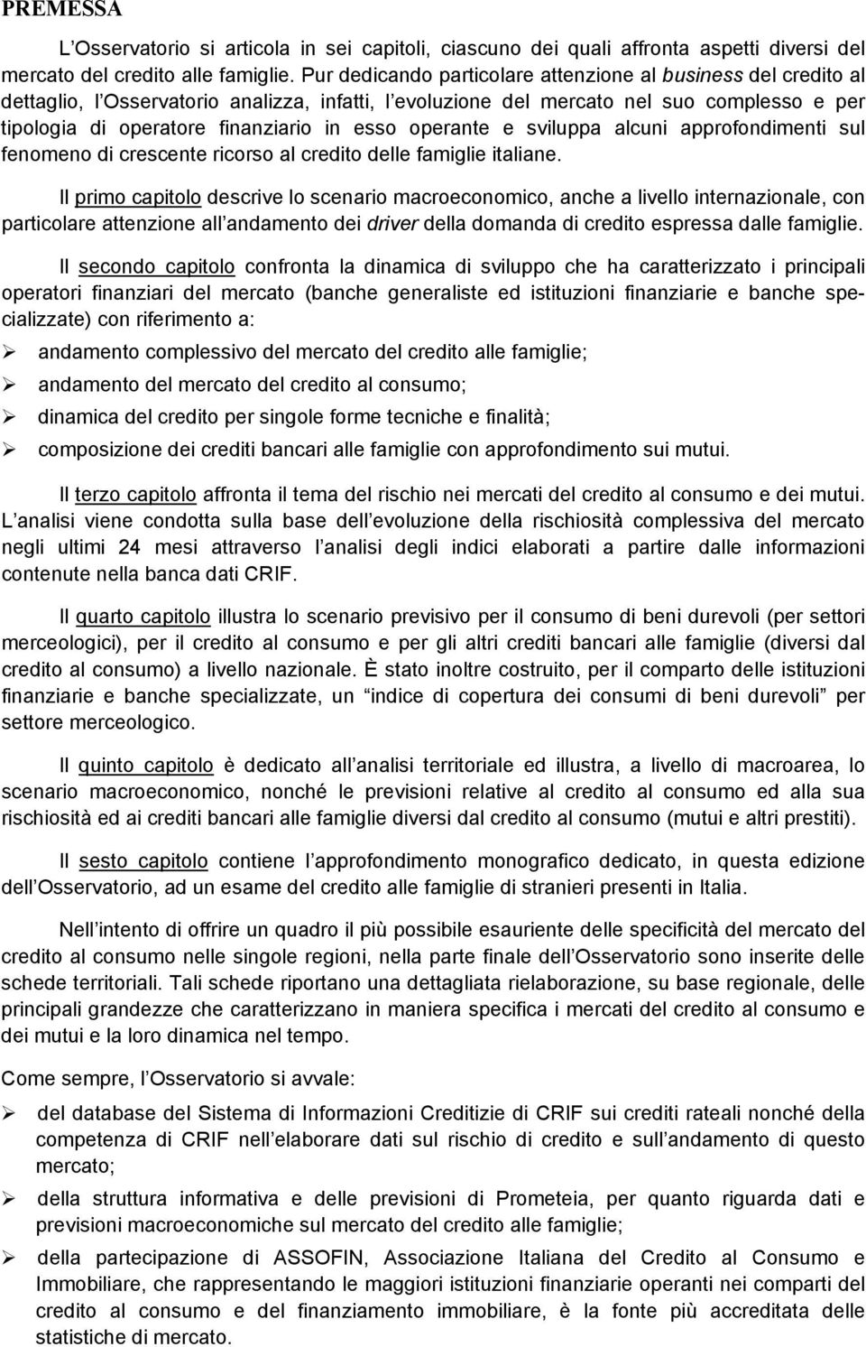 esso operante e sviluppa alcuni approfondimenti sul fenomeno di crescente ricorso al credito delle famiglie italiane.