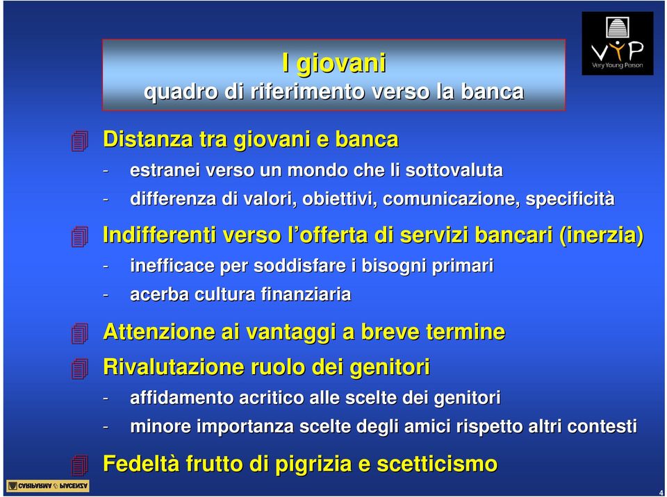 soddisfare i bisogni primari - acerba cultura finanziaria Attenzione ai vantaggi a breve termine Rivalutazione ruolo dei genitori -