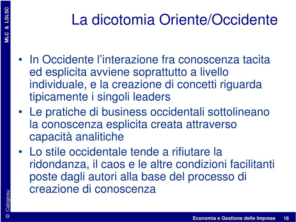 la conoscenza esplicita creata attraverso capacità analitiche Lo stile occidentale tende a rifiutare la ridondanza, il caos e le