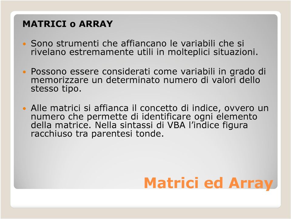 Possono essere considerati come variabili in grado di memorizzare un determinato numero di valori dello stesso