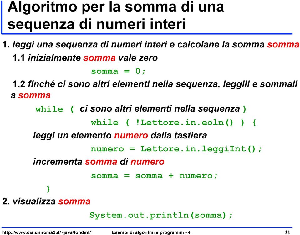 2 finché ci sono altri elementi nella sequenza, leggili e sommali a somma while ( ci sono altri elementi nella sequenza )