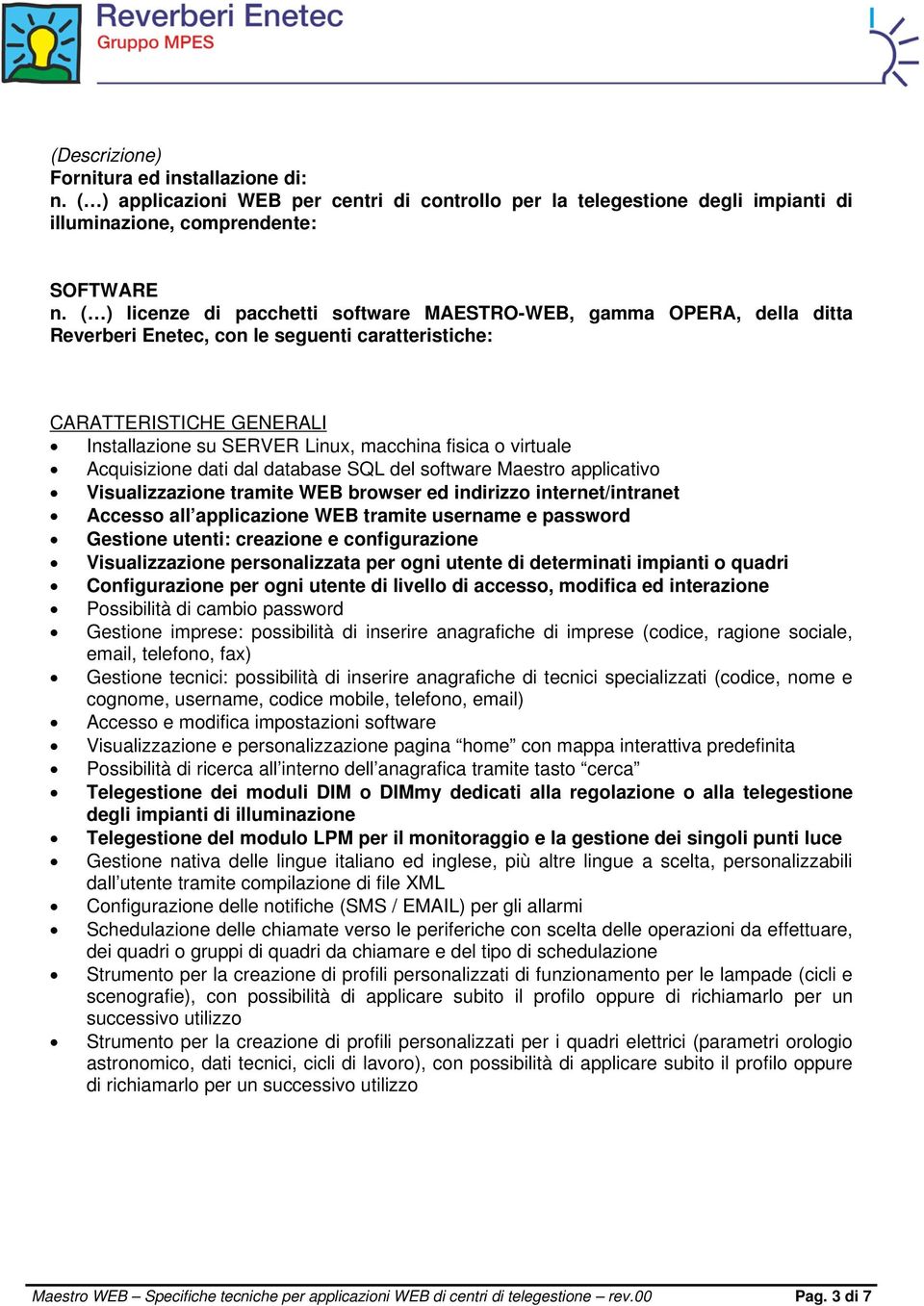 virtuale Acquisizione dati dal database SQL del software Maestro applicativo Visualizzazione tramite WEB browser ed indirizzo internet/intranet Accesso all applicazione WEB tramite username e