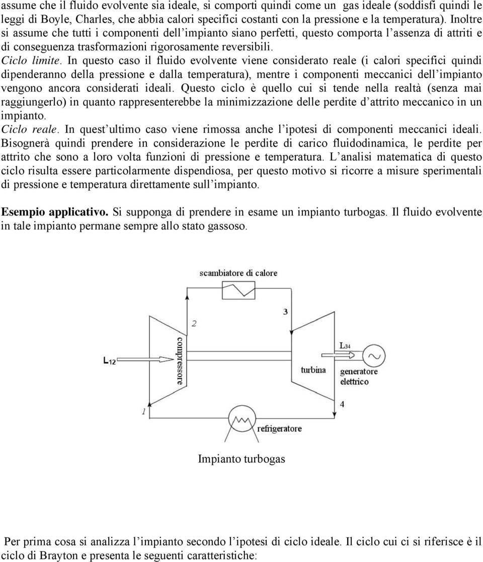 In questo caso il fluido evolvente viene considerato reale (i calori secifici quindi dienderanno della ressione e dalla temeratura), mentre i comonenti meccanici dell imianto vengono ancora