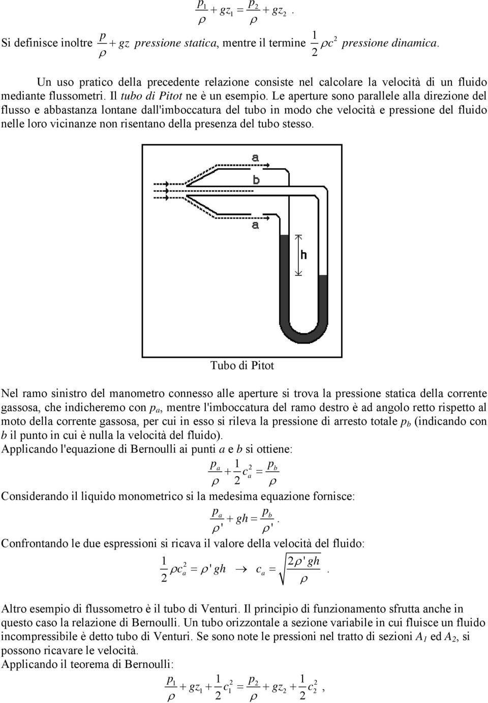 Le aerture sono arallele alla direzione del flusso e abbastanza lontane dall'imboccatura del tubo in modo che velocità e ressione del fluido nelle loro vicinanze non risentano della resenza del tubo