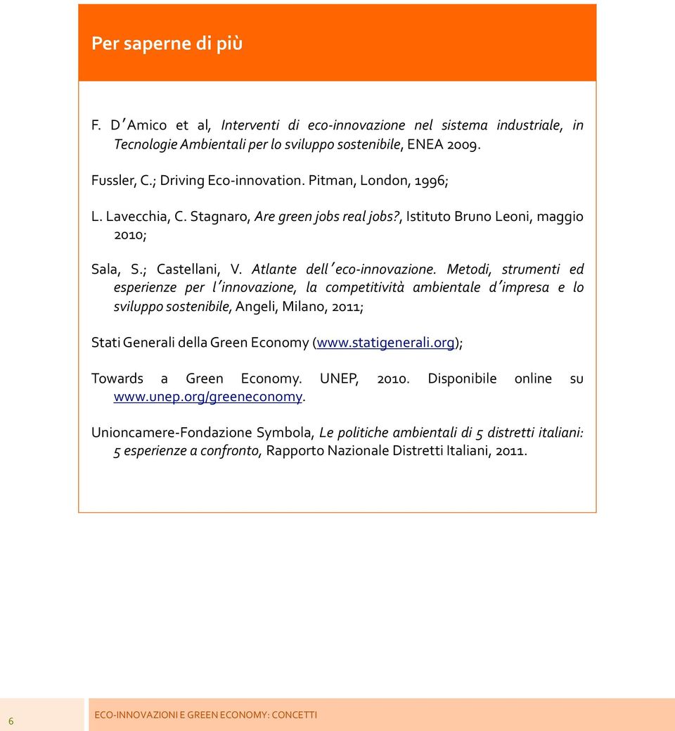 Metodi, strumenti ed esperienze per l innovazione, la competitività ambientale d impresa e lo sviluppo sostenibile, Angeli, Milano, 2011; Stati Generali della Green Economy (www.statigenerali.