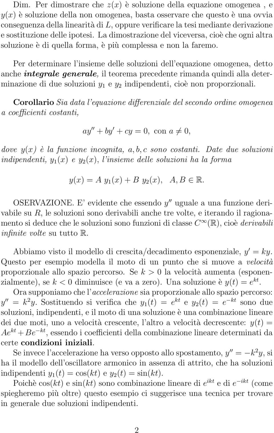 Per determinare l insieme delle soluzioni dell equazione omogenea, detto anche integrale generale, il teorema precedente rimanda quindi alla determinazione di due soluzioni y 1 e y 2 indipendenti,