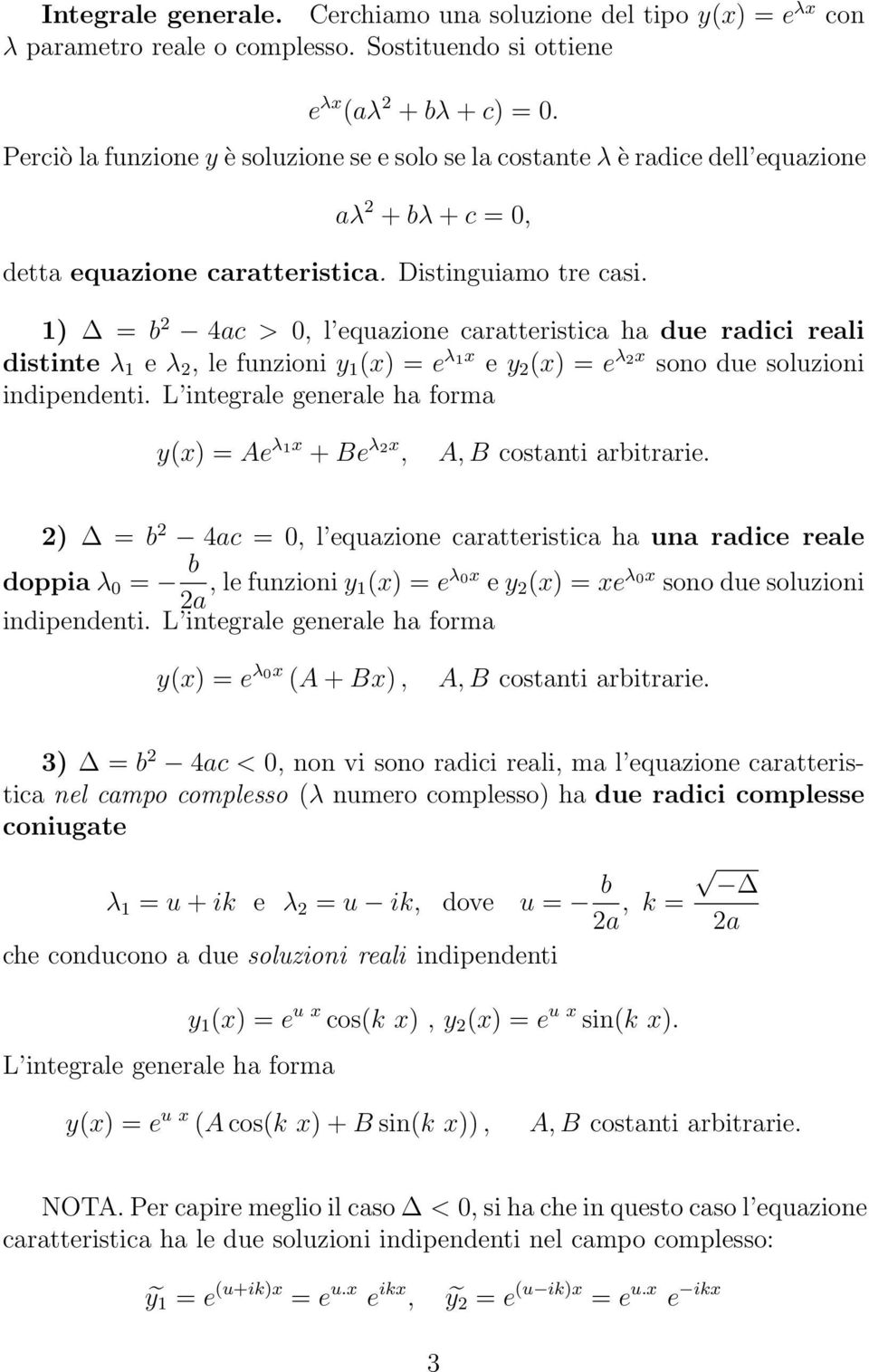 1) = b 2 4ac > 0, l equazione caratteristica ha due radici reali distinte λ 1 e λ 2, le funzioni y 1 (x) = e λ 1x e y 2 (x) = e λ 2x sono due soluzioni indipendenti.