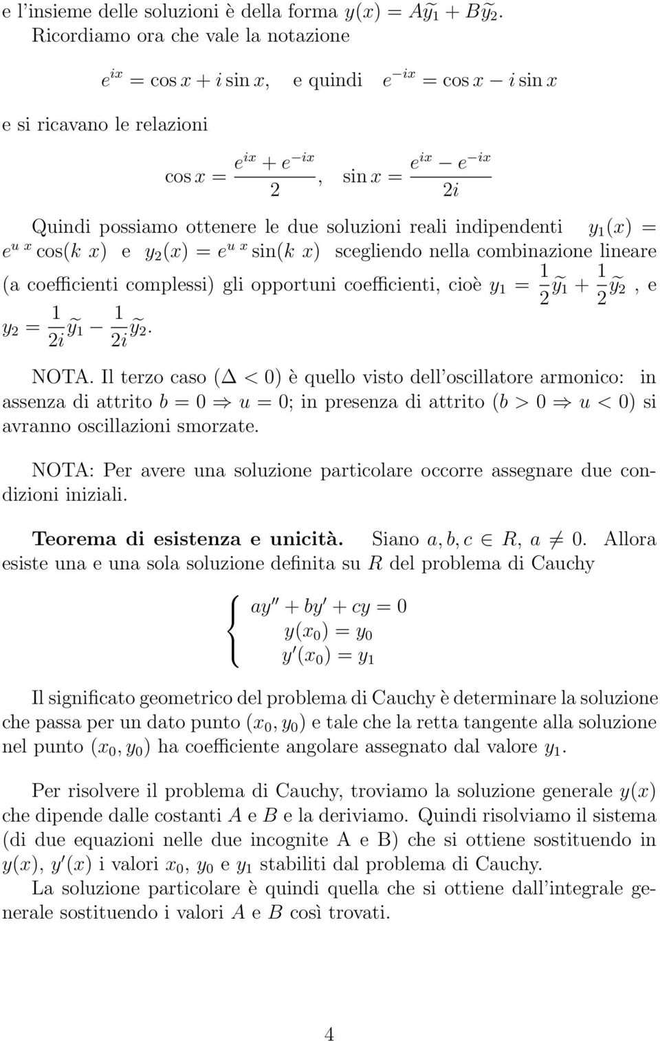 soluzioni reali indipendenti y 1 (x) = e u x cos(k x) e y 2 (x) = e u x sin(k x) scegliendo nella combinazione lineare (a coefficienti complessi) gli opportuni coefficienti, cioè y 1 = 1 2ỹ1 + 1 2ỹ2,