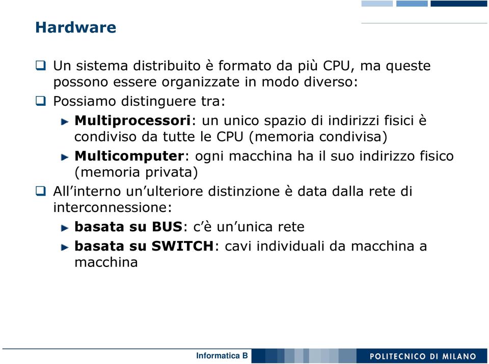 Multicomputer: ogni macchina ha il suo indirizzo fisico (memoria privata) All interno un ulteriore distinzione è data