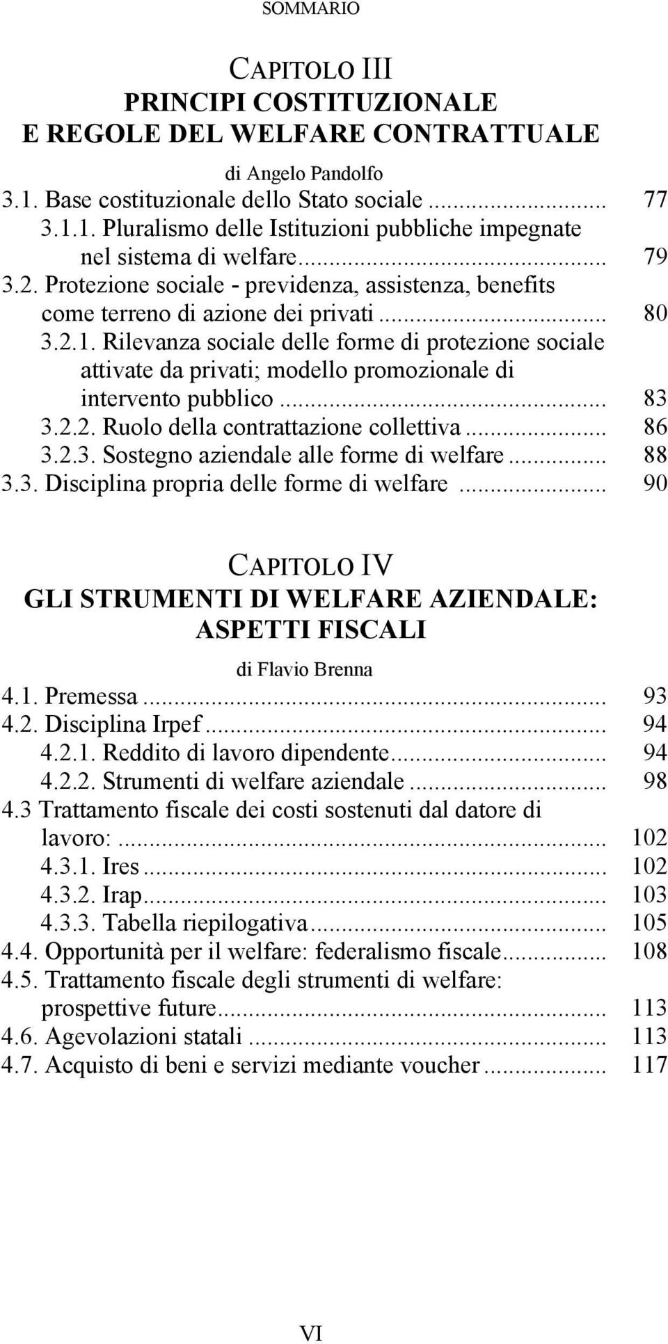 Rilevanza sociale delle forme di protezione sociale attivate da privati; modello promozionale di intervento pubblico... 83 3.2.2. Ruolo della contrattazione collettiva... 86 3.2.3. Sostegno aziendale alle forme di welfare.