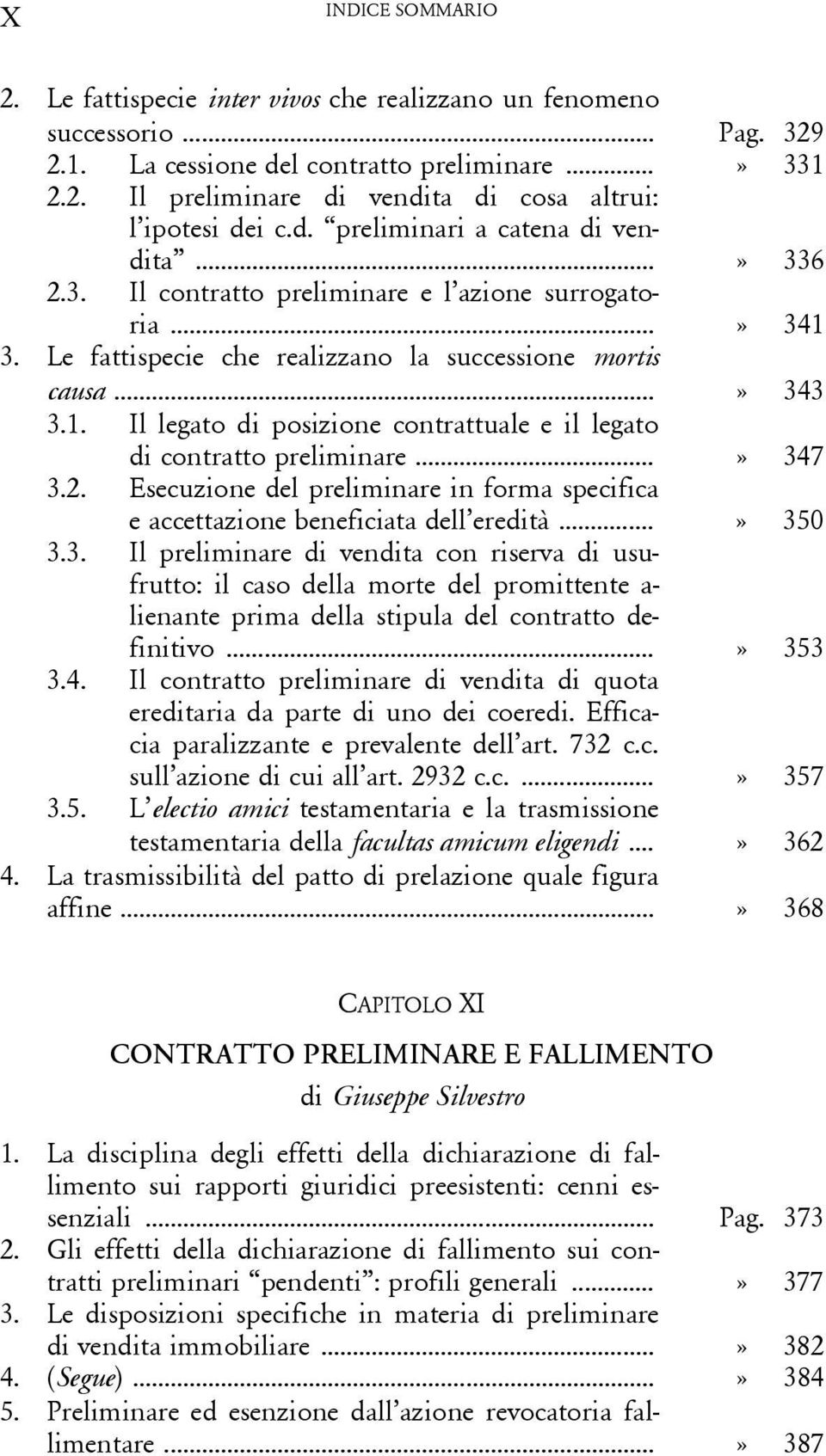 ..» 347 3.2. Esecuzione del preliminare in forma specifica e accettazione beneficiata dell eredità...» 350 3.3. Il preliminare di vendita con riserva di usufrutto: il caso della morte del promittente a- lienante prima della stipula del contratto definitivo.