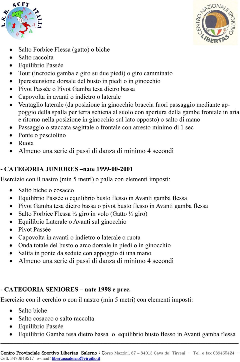 nella posizione in ginocchio sul lato opposto) o salto di mano Passaggio o staccata sagittale o frontale con arresto minimo di 1 sec Ponte o pesciolino Ruota - CATEGORIA JUNIORES nate 1999-00-2001