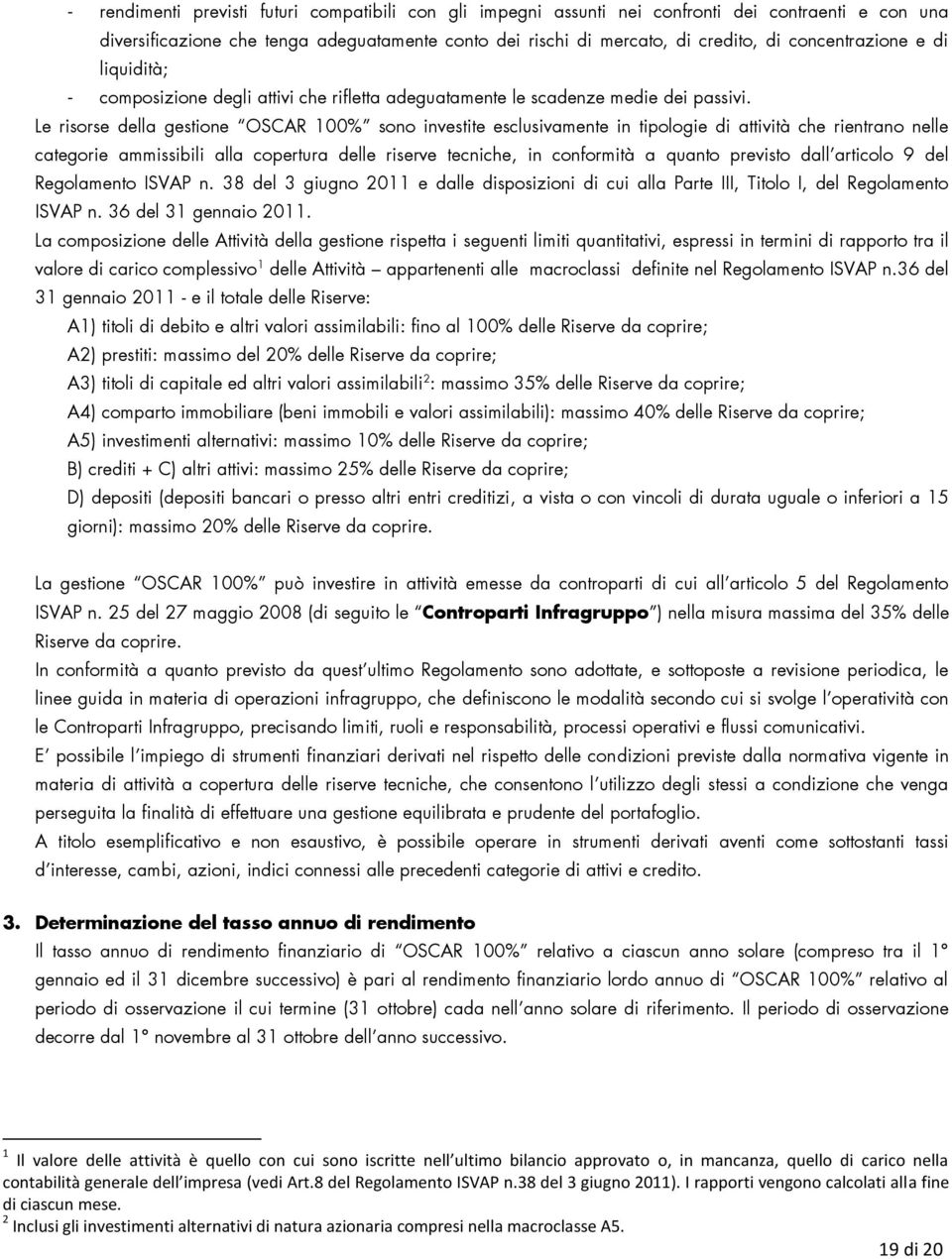 Le risorse della gestione OSCAR 100% sono investite esclusivamente in tipologie di attività che rientrano nelle categorie ammissibili alla copertura delle riserve tecniche, in conformità a quanto