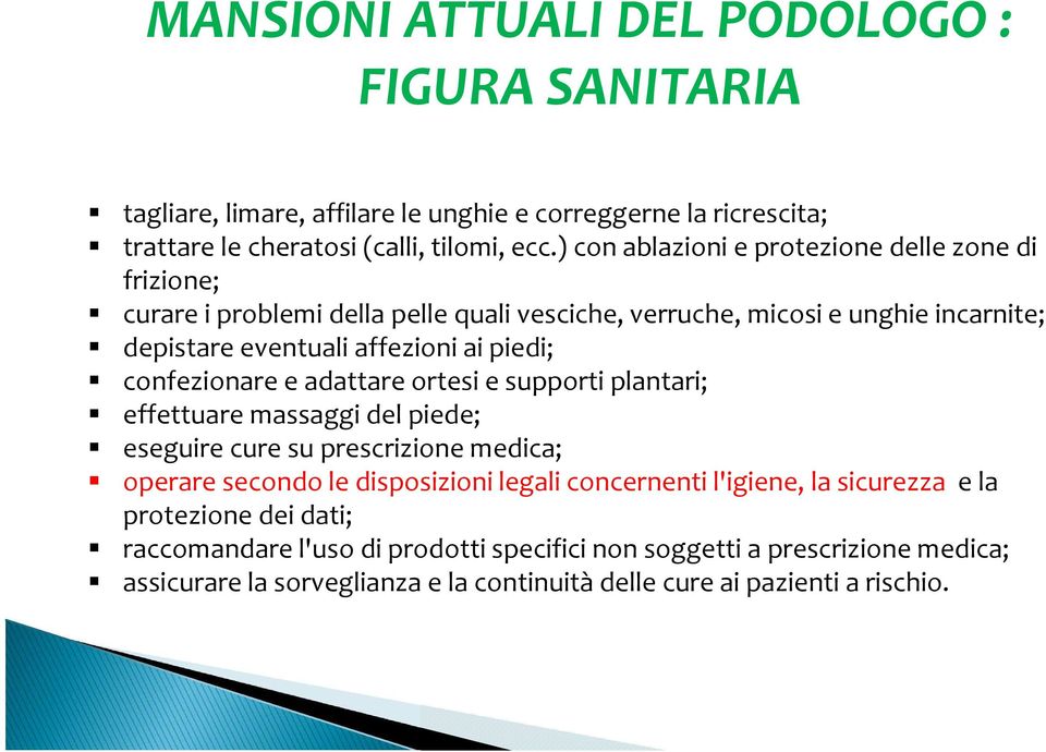 confezionare e adattare ortesi e supporti plantari; effettuare massaggi del piede; eseguire cure su prescrizione medica; operare secondo le disposizioni legali concernenti