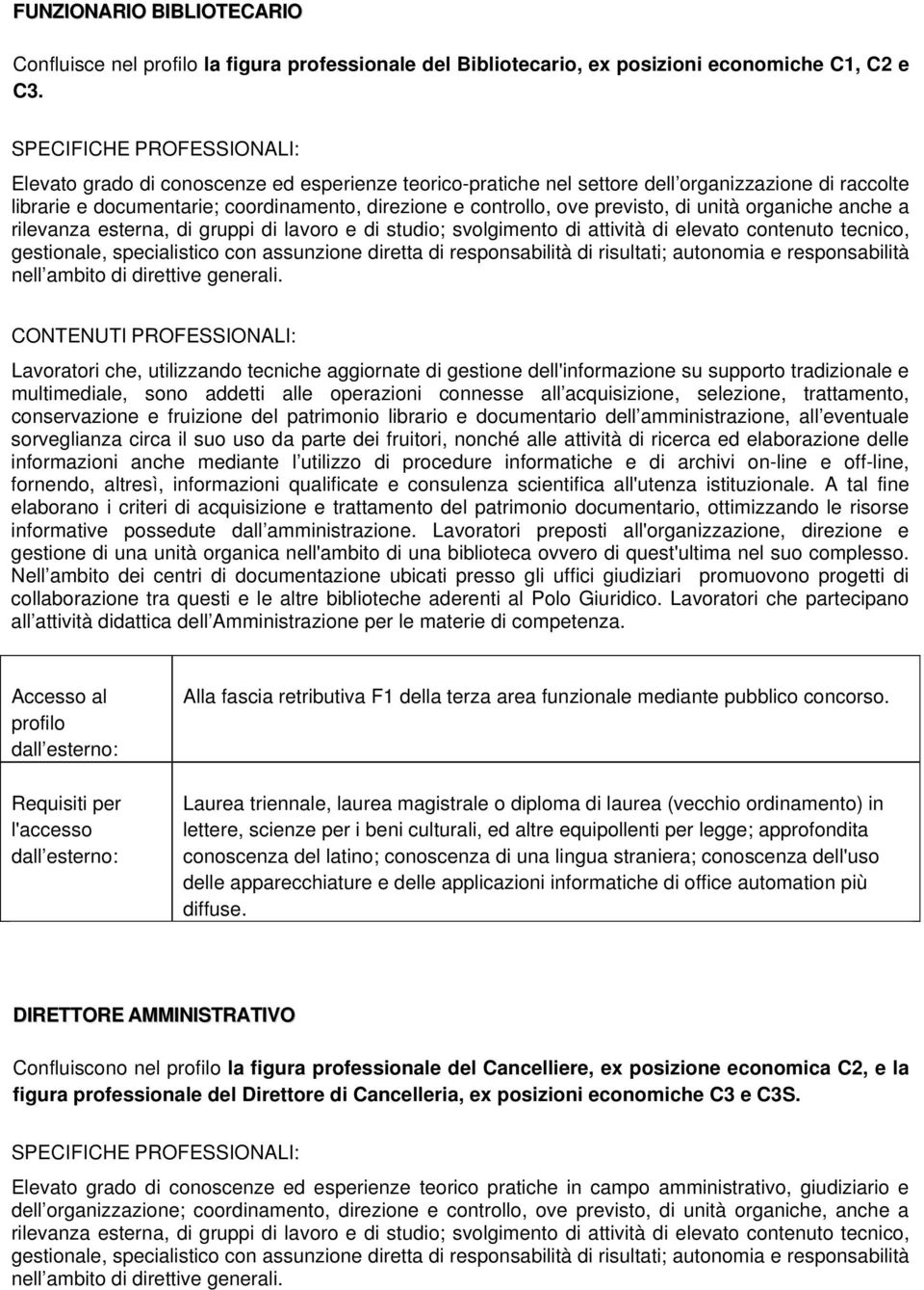 anche a rilevanza esterna, di gruppi di lavoro e di studio; svolgimento di attività di elevato contenuto tecnico, gestionale, specialistico con assunzione diretta di responsabilità di risultati;