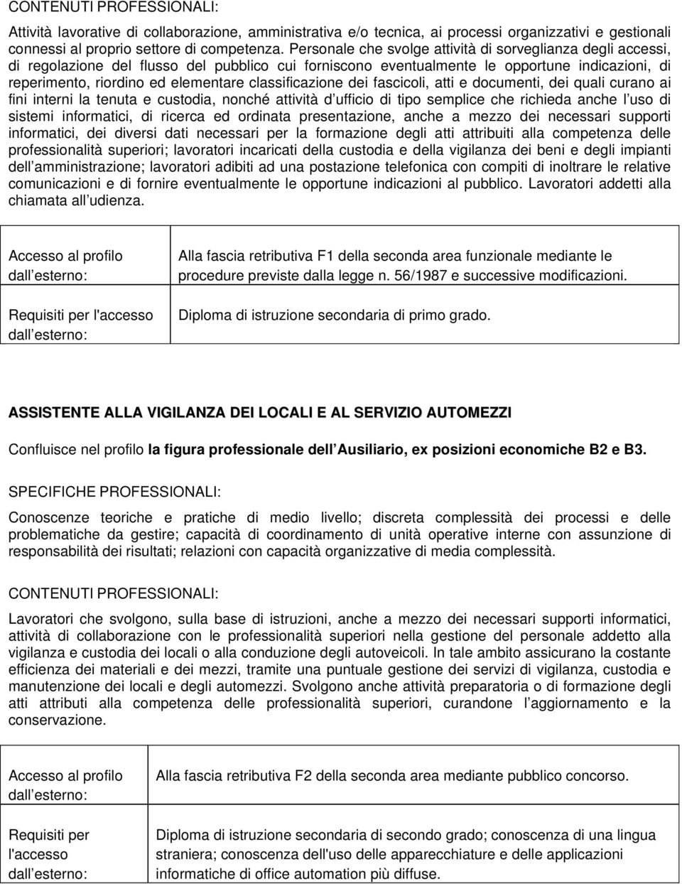 classificazione dei fascicoli, atti e documenti, dei quali curano ai fini interni la tenuta e custodia, nonché attività d ufficio di tipo semplice che richieda anche l uso di sistemi informatici, di