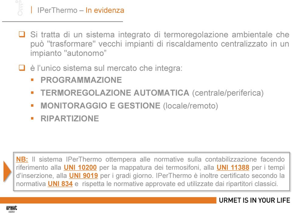 Il sistema IPerThermo ottempera alle normative sulla contabilizzazione facendo riferimento alla UNI 10200 per la mappatura dei termosifoni, alla UNI 11388 per i tempi d