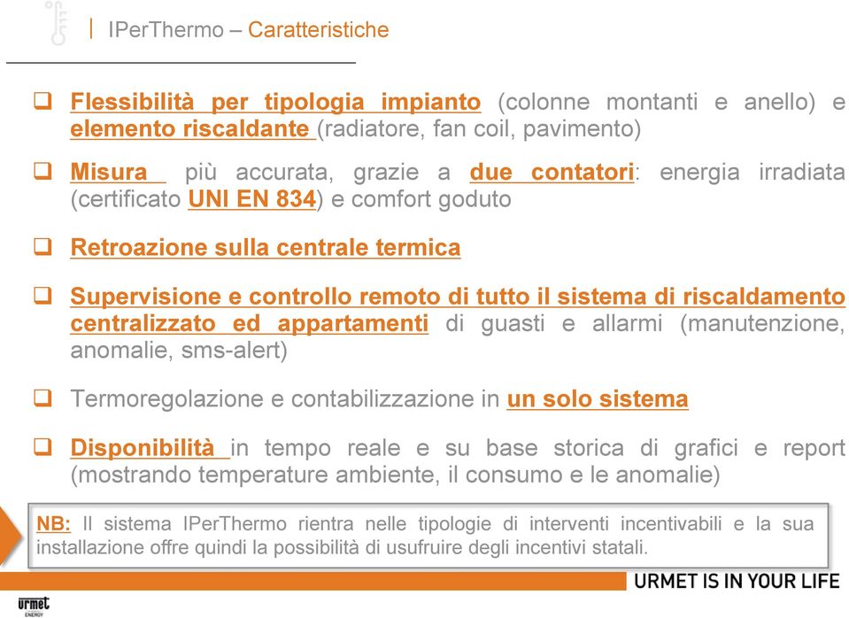 guasti e allarmi (manutenzione, anomalie, sms-alert) Termoregolazione e contabilizzazione in un solo sistema Disponibilità in tempo reale e su base storica di grafici e report (mostrando