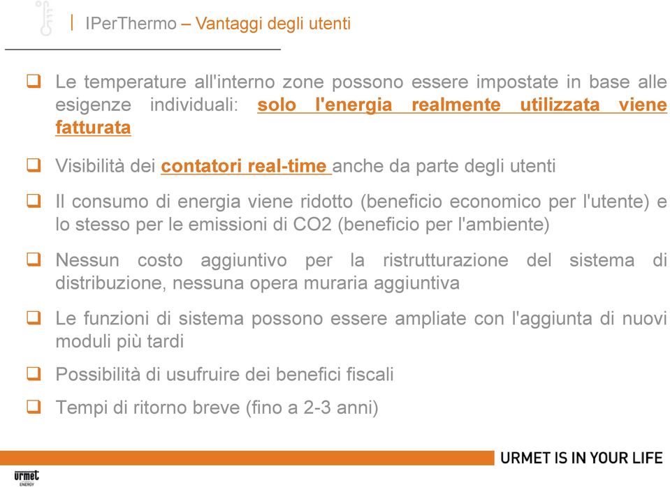 per le emissioni di CO2 (beneficio per l'ambiente) Nessun costo aggiuntivo per la ristrutturazione del sistema di distribuzione, nessuna opera muraria aggiuntiva Le