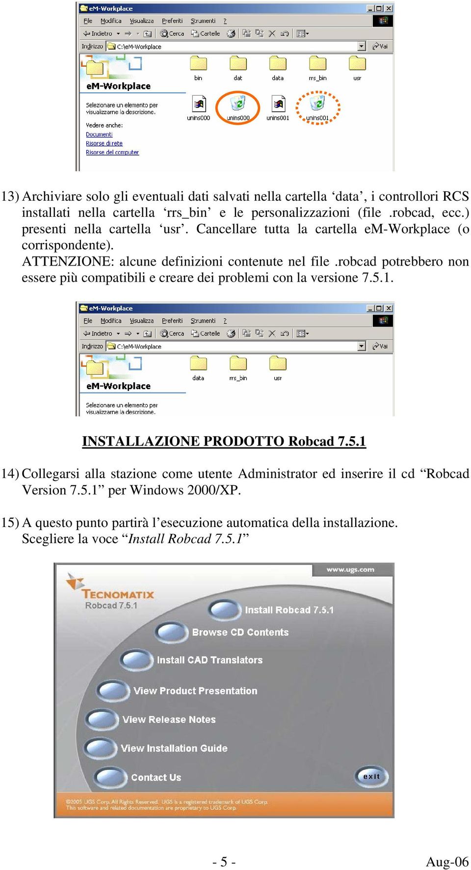 robcad potrebbero non essere più compatibili e creare dei problemi con la versione 7.5.