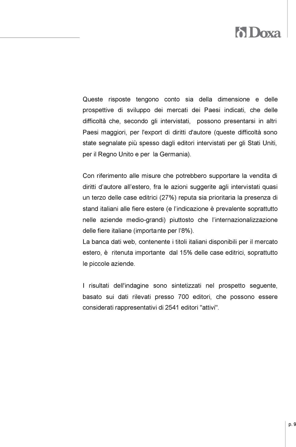 Con riferimento alle misure che potrebbero supportare la vendita di diritti d autore all estero, fra le azioni suggerite agli intervistati quasi un terzo delle case editrici (27%) reputa sia