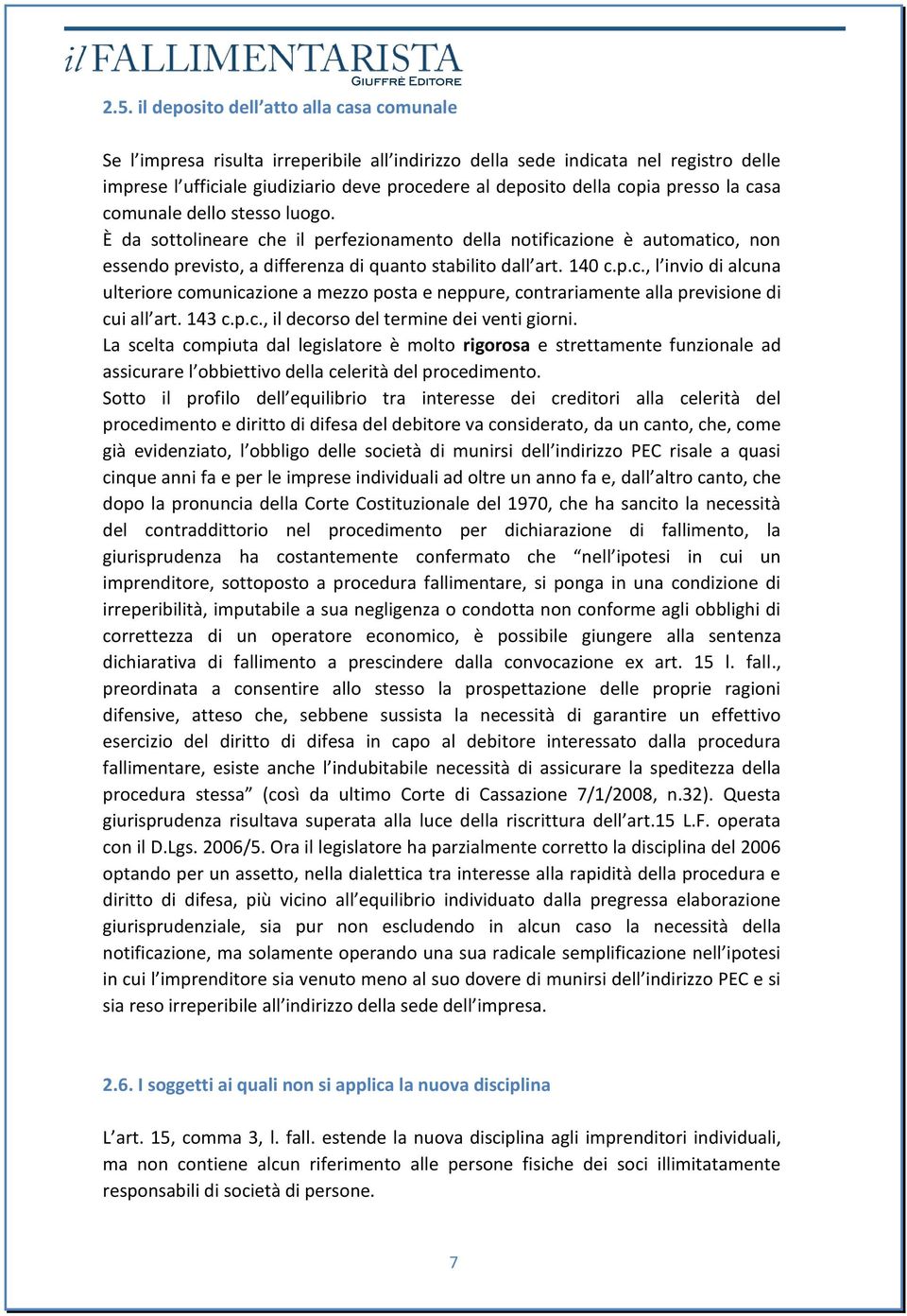 143 c.p.c., il decorso del termine dei venti giorni. La scelta compiuta dal legislatore è molto rigorosa e strettamente funzionale ad assicurare l obbiettivo della celerità del procedimento.