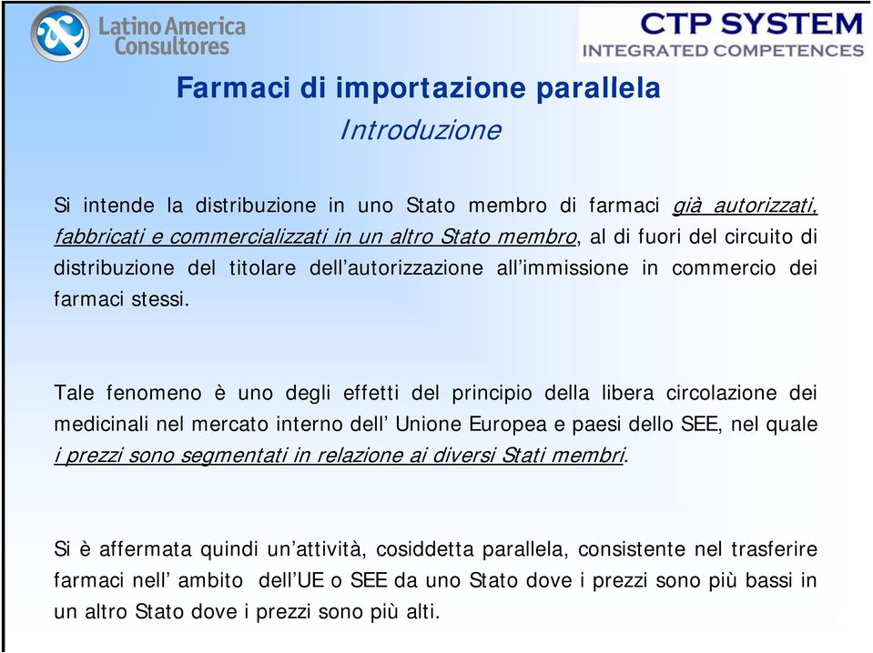 Tale fenomeno è uno degli effetti del principio della libera circolazione dei medicinali nel mercato interno dell Unione Europea e paesi dello SEE, nel quale i prezzi sono