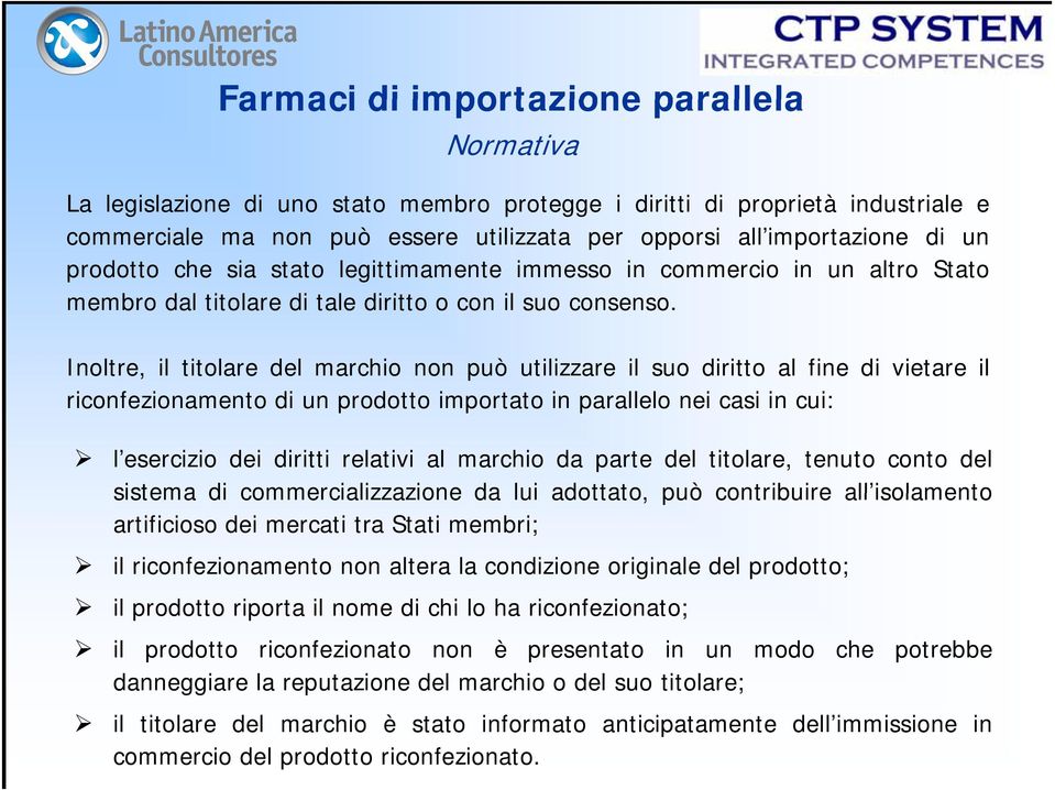 Inoltre, il titolare del marchio non può utilizzare il suo diritto al fine di vietare il riconfezionamento di un prodotto importato in parallelo nei casi in cui: l esercizio dei diritti relativi al