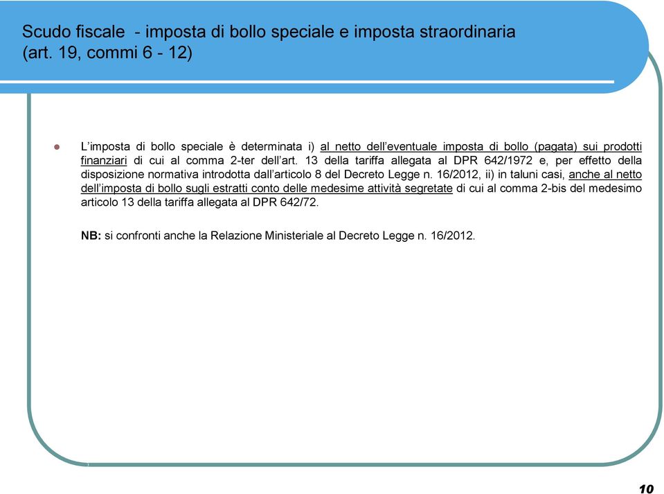 art. 13 della tariffa allegata al DPR 642/1972 e, per effetto della disposizione normativa introdotta dall articolo 8 del Decreto Legge n.