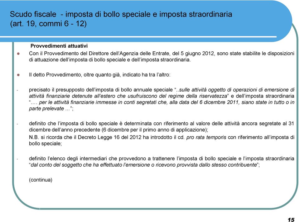 speciale e dell imposta straordinaria. Il detto Provvedimento, oltre quanto già, indicato ha tra l altro: - precisato il presupposto dell imposta di bollo annuale speciale.