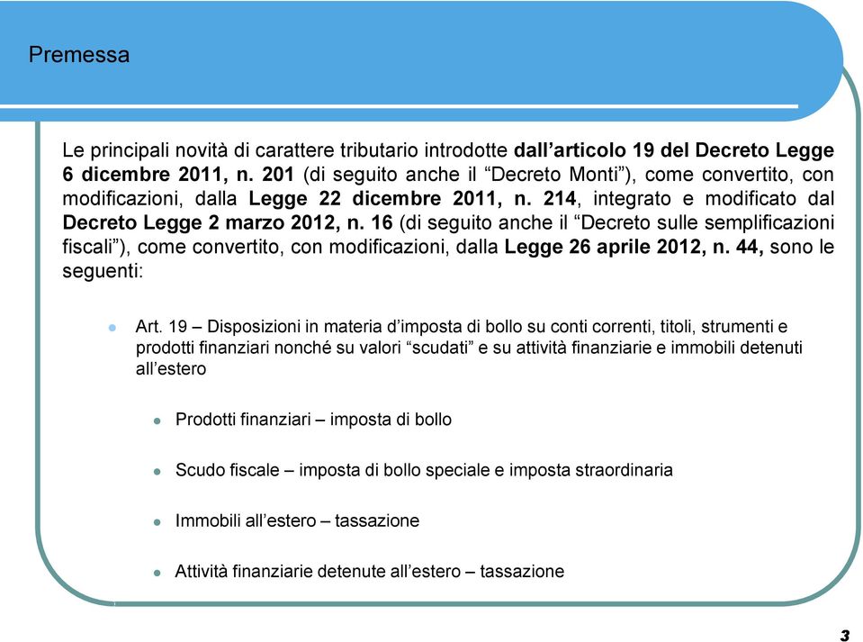 16 (di seguito anche il Decreto sulle semplificazioni fiscali ), come convertito, con modificazioni, dalla Legge 26 aprile 2012, n. 44, sono le seguenti: Art.