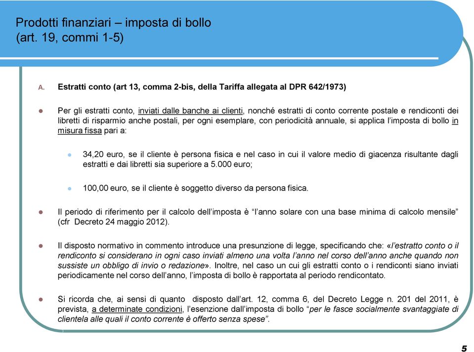 libretti di risparmio anche postali, per ogni esemplare, con periodicità annuale, si applica l imposta di bollo in misura fissa pari a: 34,20 euro, se il cliente è persona fisica e nel caso in cui il