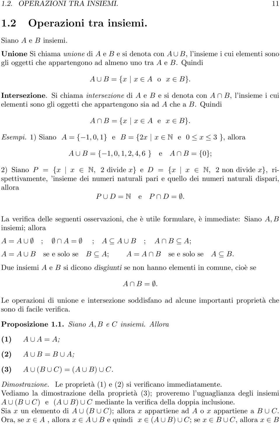 Si chiama intersezione di A e B e si denota con A B, l insieme i cui elementi sono gli oggetti che appartengono sia ad A che a B. Quindi A B = {x x A e x B}. Esempi.