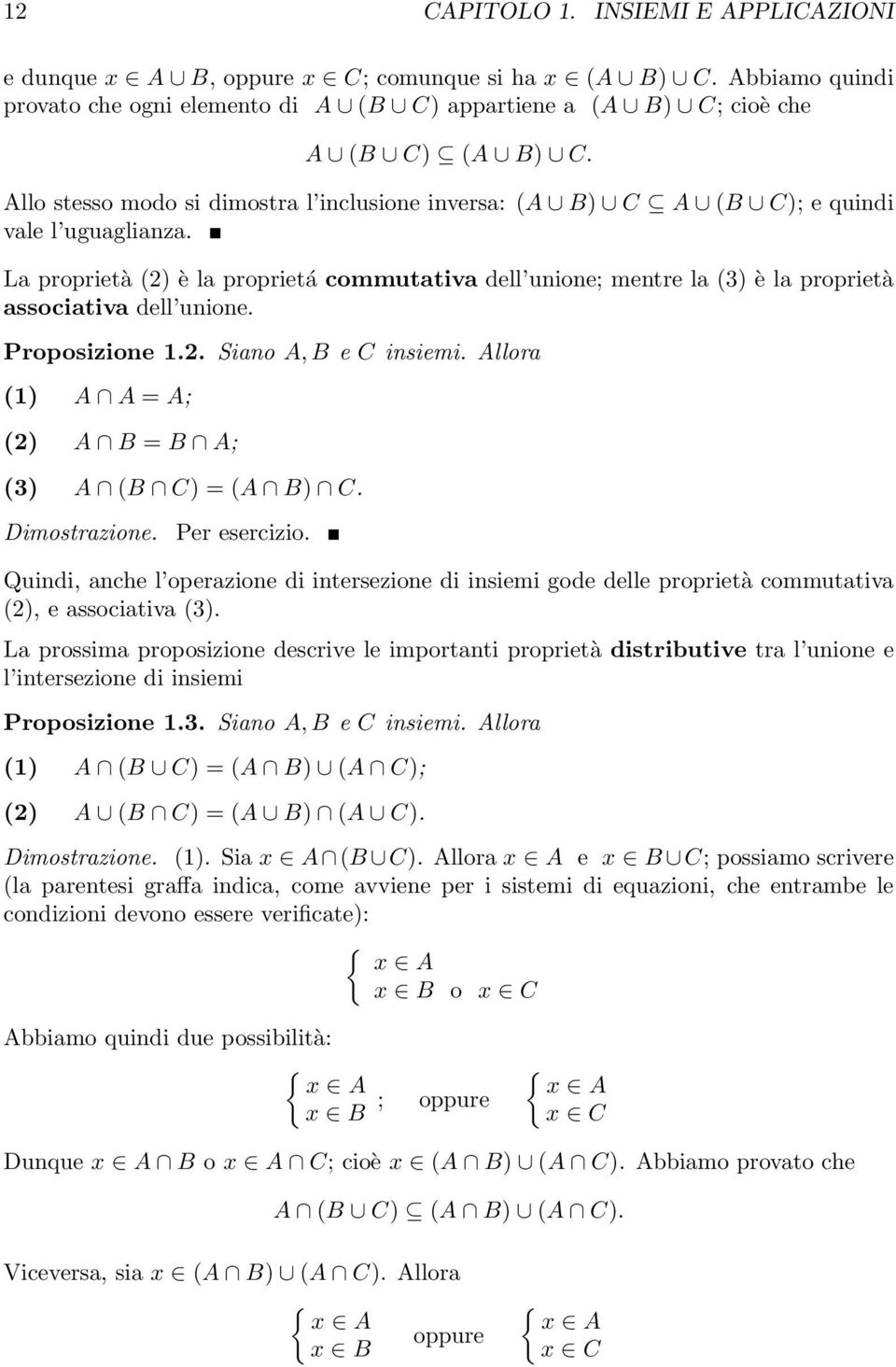La proprietà (2) è la proprietá commutativa dell unione; mentre la (3) è la proprietà associativa dell unione. Proposizione 1.2. Siano A, B e C insiemi.