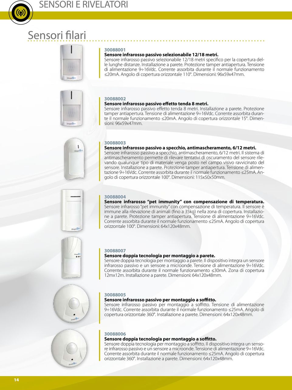 Corrente assorbita durante il normale funzionamento 20mA. Angolo di copertura orizzontale 110. Dimensioni: 96x59x47mm. 30088002 Sensore infrarosso passivo effetto tenda 8 metri.