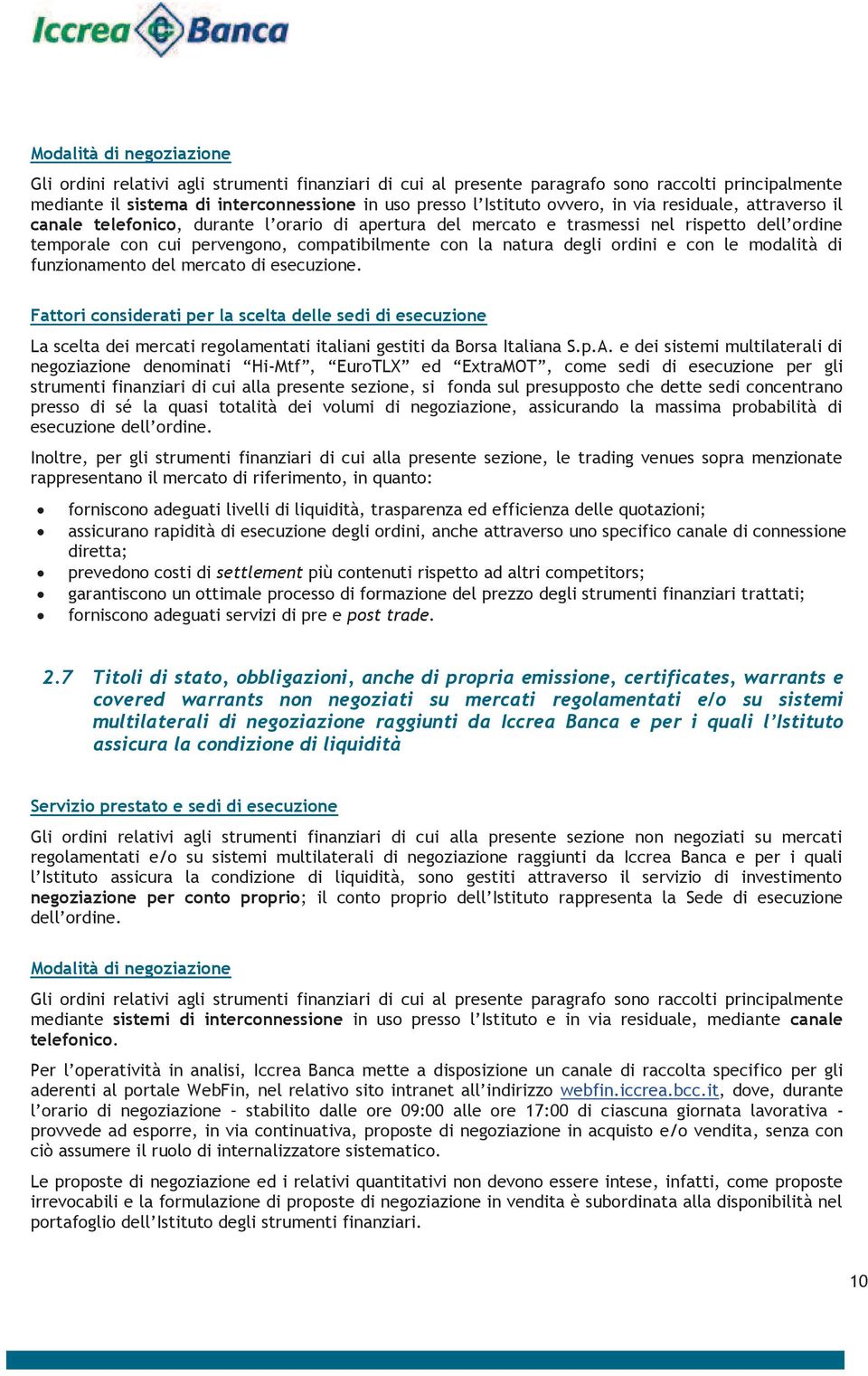 modalità di funzionamento del mercato di esecuzione. Fattori considerati per la scelta delle sedi di esecuzione La scelta dei mercati regolamentati italiani gestiti da Borsa Italiana S.p.A.