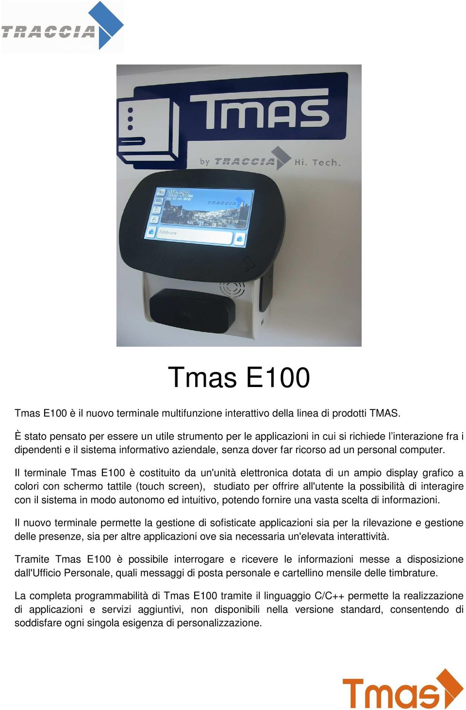 Il terminale Tmas E100 è costituito da un'unità elettronica dotata di un ampio display grafico a colori con schermo tattile (touch screen), studiato per offrire all'utente la possibilità di